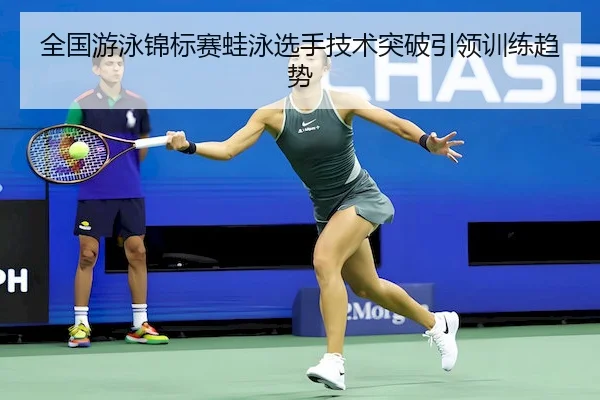 全国游泳锦标赛蛙泳选手技术突破引领训练趋势 - VSports